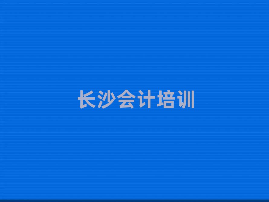 長沙岳麓區會計教育培訓班有哪些