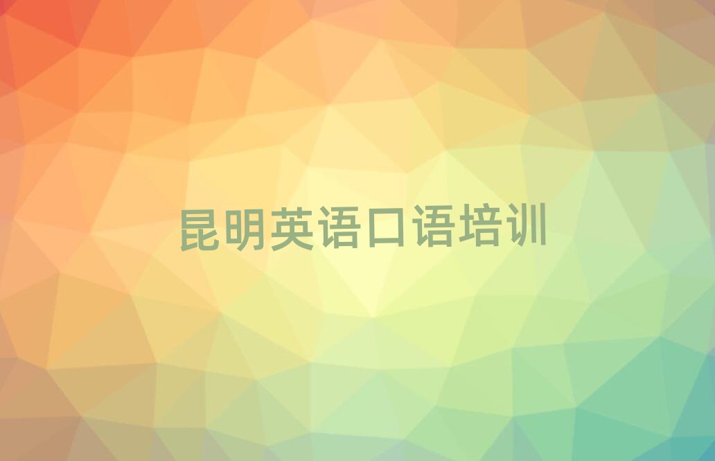 昆明盤龍區學英語口語哪個學校好精選名單出爐