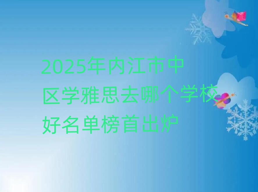2025年內江市中區學雅思去哪個學校好名單榜首出爐