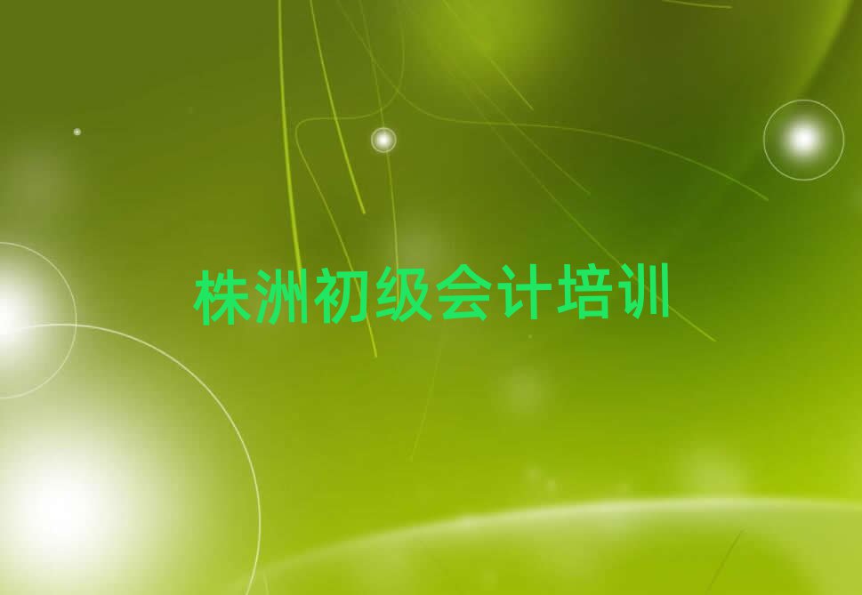 株洲天元區初級會計選哪個初級會計培訓班最好排名前十