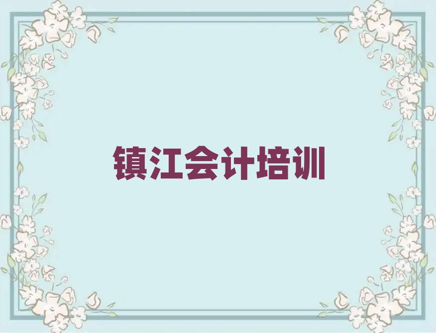 2025年鎮(zhèn)江丹徒區(qū)哪個(gè)學(xué)校會(huì)計(jì)培訓(xùn)好