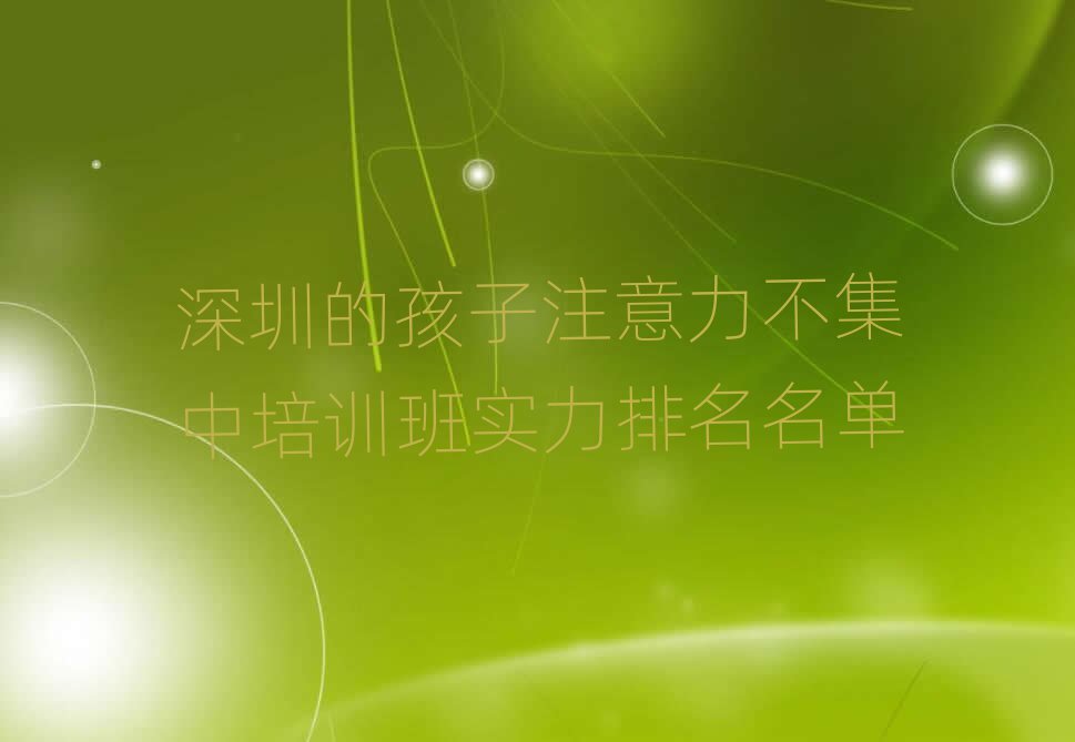 深圳的孩子注意力不集中培訓(xùn)班實力排名名單