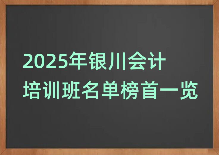 2025年銀川會計培訓班名單榜首一覽