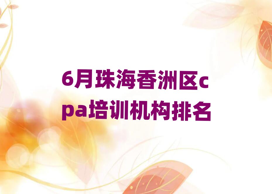 6月珠海香洲區(qū)cpa培訓機構(gòu)排名