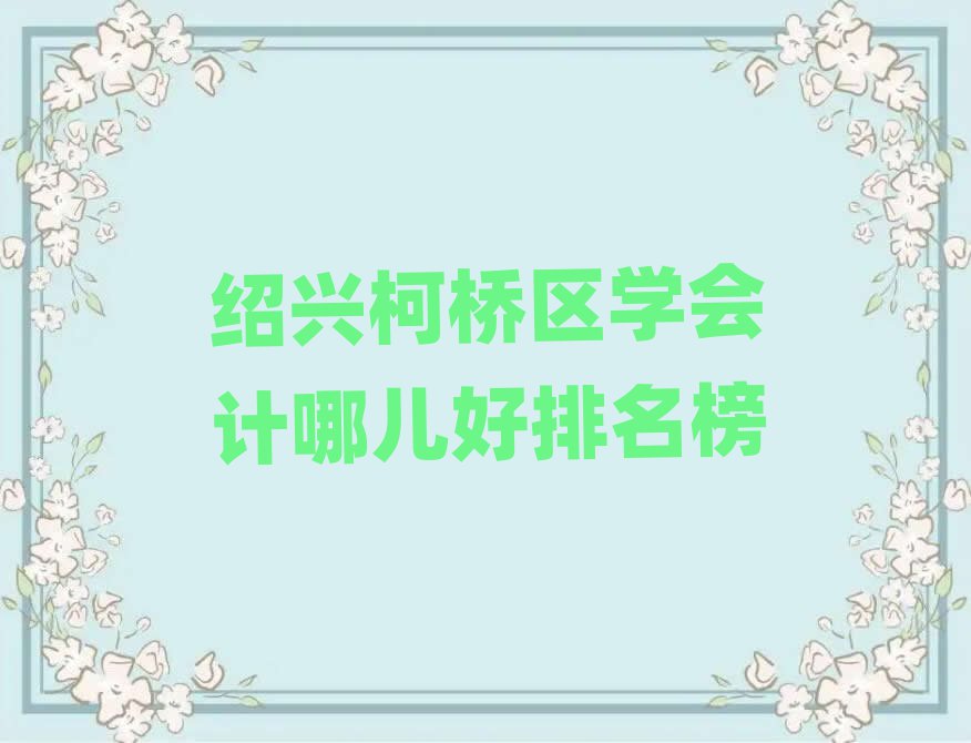 紹興柯橋區學會計哪兒好排名榜